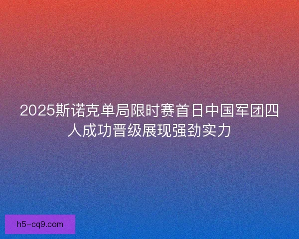 2025斯诺克单局限时赛首日中国军团四人成功晋级展现强劲实力